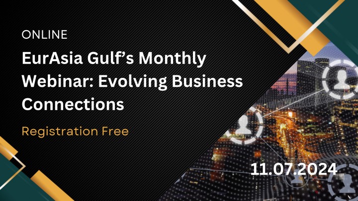 EurAsia Gulf’s Monthly Webinar: Evolving Business Connections